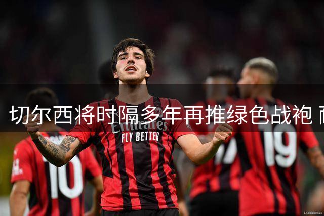 切尔西将时隔多年再推绿色战袍 耐克操刀设计新配色