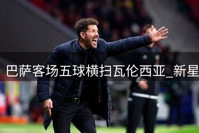 巴萨客场五球横扫瓦伦西亚 新星亚马尔独中两元