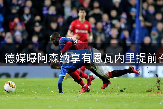 德媒曝阿森纳享有恩瓦内里提前召回权 多特可免租借费