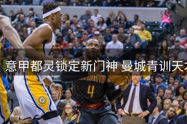 意甲都灵锁定新门神 曼城青训天才即将登陆都灵城