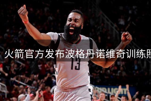 火箭官方发布波格丹诺维奇训练照片