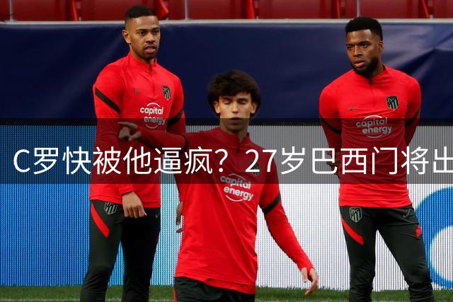 C罗快被他逼疯？27岁巴西门将出击撞人+被红牌罚下 1年3次超巨失误